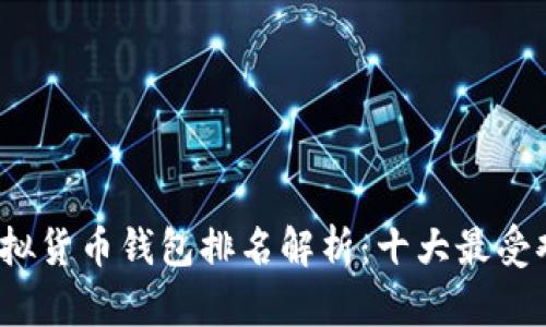 2023年中国虚拟货币钱包排名解析：十大最受欢迎的钱包推荐