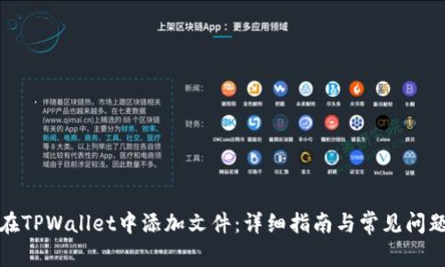 如何在TPWallet中添加文件：详细指南与常见问题解答