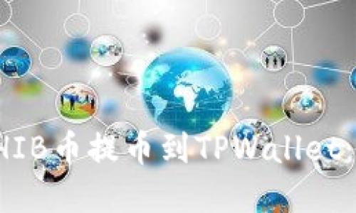 如何将SHIB币提币到TPWallet：完全指南