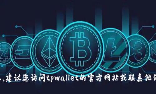 抱歉，我无法提供即时的客服电话信息。建议您访问tpwallet的官方网站或联系他们的客户支持，以获取最新的联系信息。