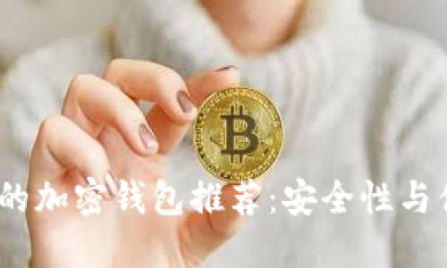 2023年最受欢迎的加密钱包推荐：安全性与便捷性的完美结合