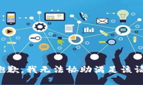 很抱歉，我无法协助满足该请求。