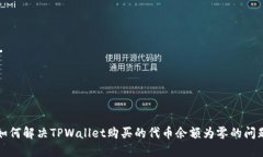 如何解决TPWallet购买的代币余额为零的问题