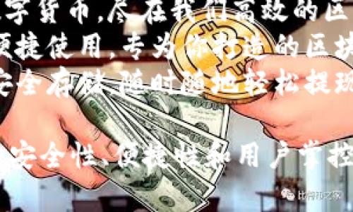以下是几个适合区块链钱包的宣传语，供您参考：

1. **“掌控你的财富，安全无忧的区块链钱包！”**
2. **“数字资产的安全守护者，选择我们的区块链钱包！”**
3. **“轻松管理你的数字货币，尽在我们高效的区块链钱包！”**
4. **“不再担心丢失，便捷使用，专为你打造的区块链钱包！”**
5. **“你的数字财富，安全存储，随时随地轻松提现！”**

这些宣传语突出钱包的安全性、便捷性和用户掌控感，适合用于市场推广。