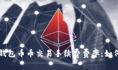 全面解析虚拟钱包币币交易手续费费率：如何选