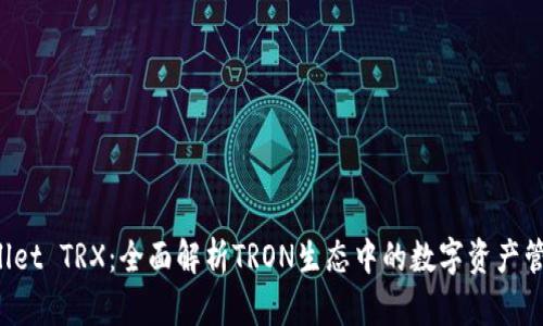 TP Wallet TRX：全面解析TRON生态中的数字资产管理工具