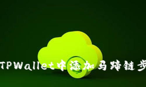 如何在TPWallet中添加马蹄链步骤详解