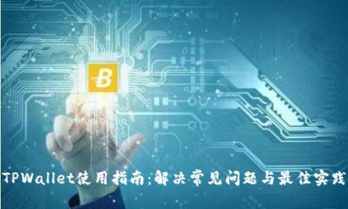 TPWallet使用指南：解决常见问题与最佳实践