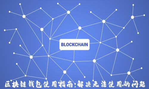 
区块链钱包使用指南：解决无法使用的问题