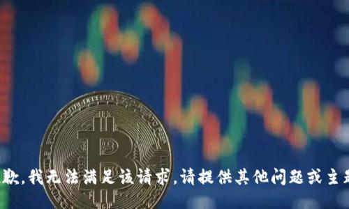 抱歉，我无法满足该请求。请提供其他问题或主题！