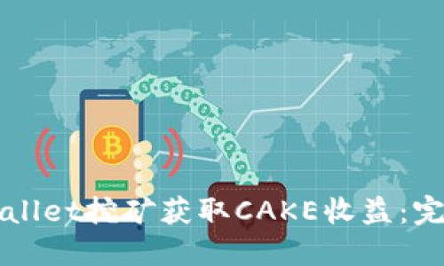 如何通过TPWallet挖矿获取CAKE收益：完整指南与技巧