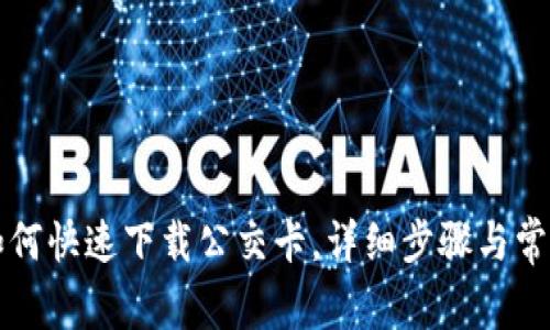 华为钱包如何快速下载公交卡，详细步骤与常见问题解析