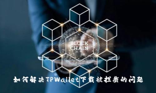 如何解决TPWallet下载被拦截的问题