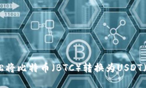 如何轻松将比特币（BTC）转换为USDT（泰达币）