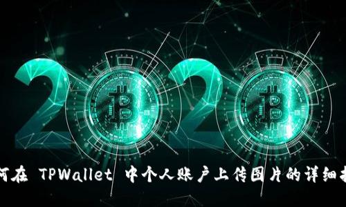 如何在 TPWallet 中个人账户上传图片的详细指南