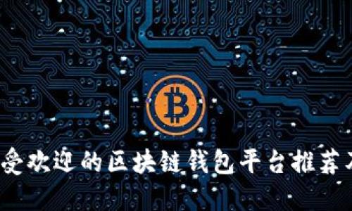 2023年最受欢迎的区块链钱包平台推荐及使用指南