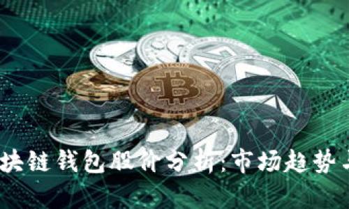 2023年区块链钱包股价分析：市场趋势与投资机会