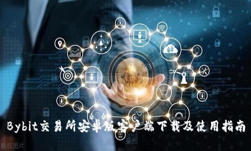Bybit交易所安卓版客户端下载及使用指南
