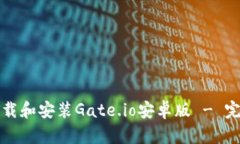 如何下载和安装Gate.io安卓版 - 完整指南