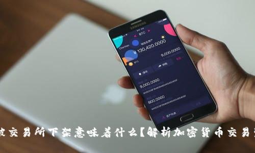 币被交易所下架意味着什么？解析加密货币交易生态
