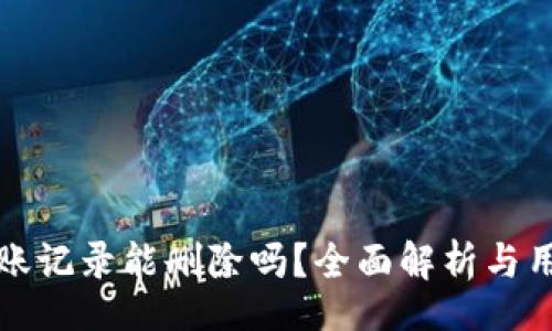yinwen
tpwallet转账记录能删除吗？全面解析与用户使用指南
