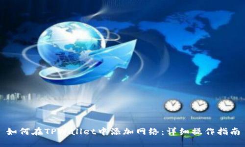 如何在TPWallet中添加网络：详细操作指南