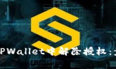 如何在新版本TPWallet中解除授权：步骤与注意事项