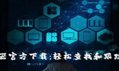 区块链浏览器官方下载：轻松查找和跟踪区块链