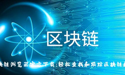 区块链浏览器官方下载：轻松查找和跟踪区块链数据