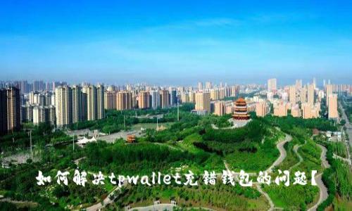 如何解决tpwallet充错钱包的问题？