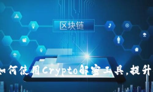 终极指南：如何使用Crypto解密工具，提升安全与隐私