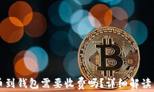 
虚拟币提币到钱包需要收费吗？详细解读与费用计算