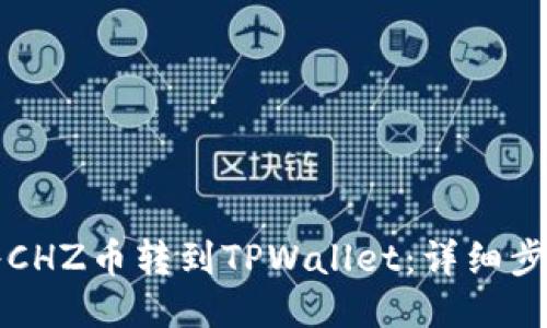 如何将CHZ币转到TPWallet：详细步骤指南