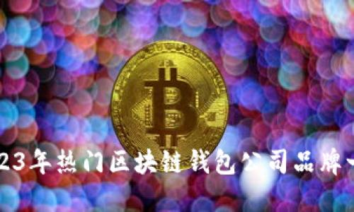 2023年热门区块链钱包公司品牌一览