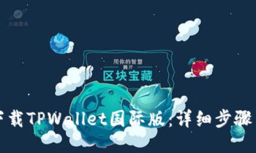 如何下载TPWallet国际版：详细步骤与技巧