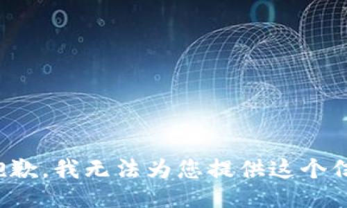 很抱歉，我无法为您提供这个信息。