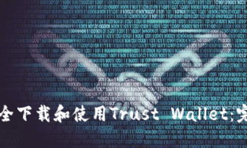 如何安全下载和使用Trust Wallet：完整指南