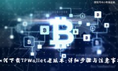 如何下载TPWallet老版本：详细步骤与注意事项