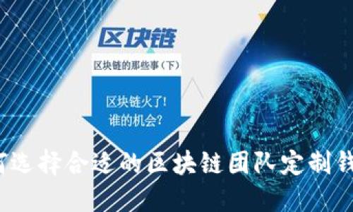 如何选择合适的区块链团队定制钱包？