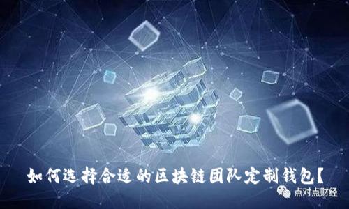 如何选择合适的区块链团队定制钱包？