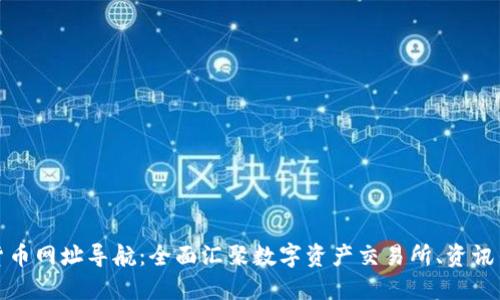 数字货币网址导航：全面汇聚数字资产交易所、资讯与工具