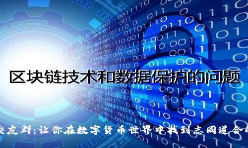 币圈交友群：让你在数字货币世界中找到志同道合的朋友