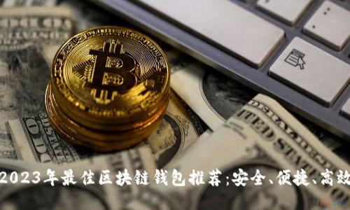 2023年最佳区块链钱包推荐：安全、便捷、高效