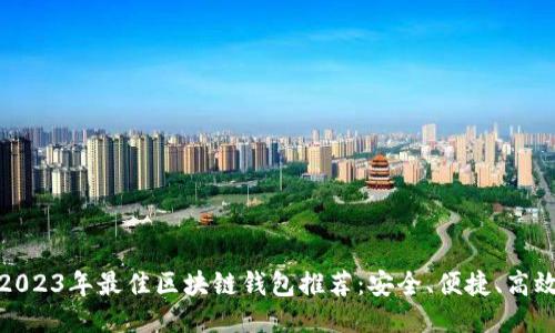 2023年最佳区块链钱包推荐：安全、便捷、高效