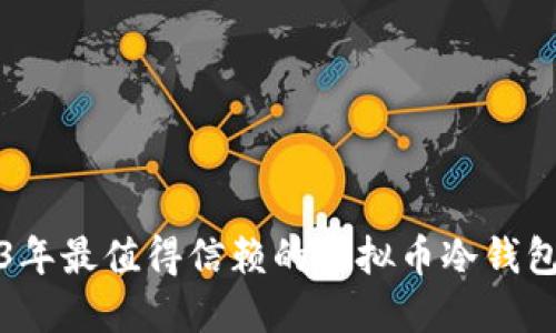 2023年最值得信赖的虚拟币冷钱包推荐