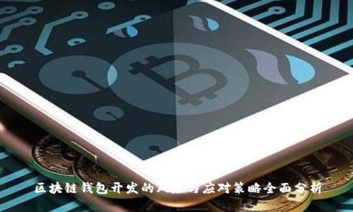 区块链钱包开发的风险与应对策略全面分析