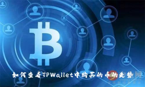 如何查看TPWallet中购买的币的走势