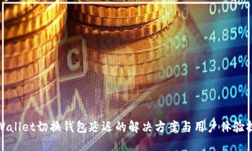 TPWallet切换钱包延迟的解决方案与用户体验提升