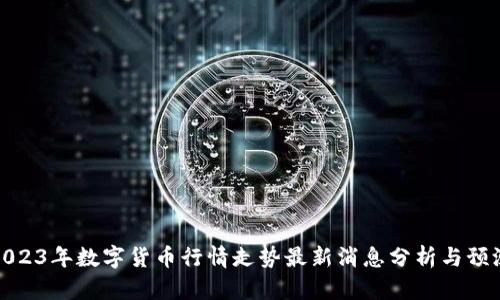2023年数字货币行情走势最新消息分析与预测