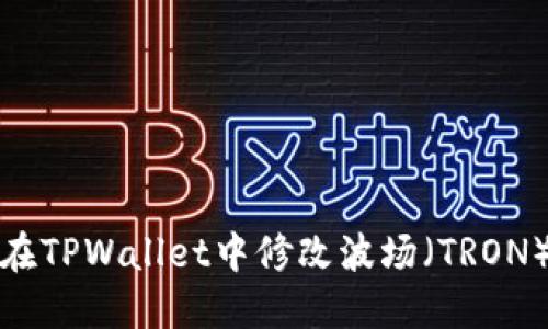 如何在TPWallet中修改波场（TRON）权限
